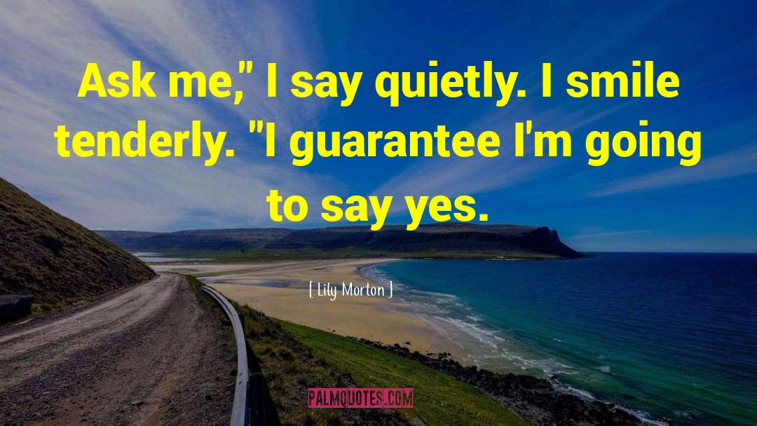 Lily Morton Quotes: Ask me,