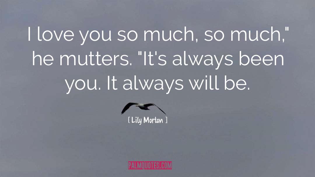 Lily Morton Quotes: I love you so much,