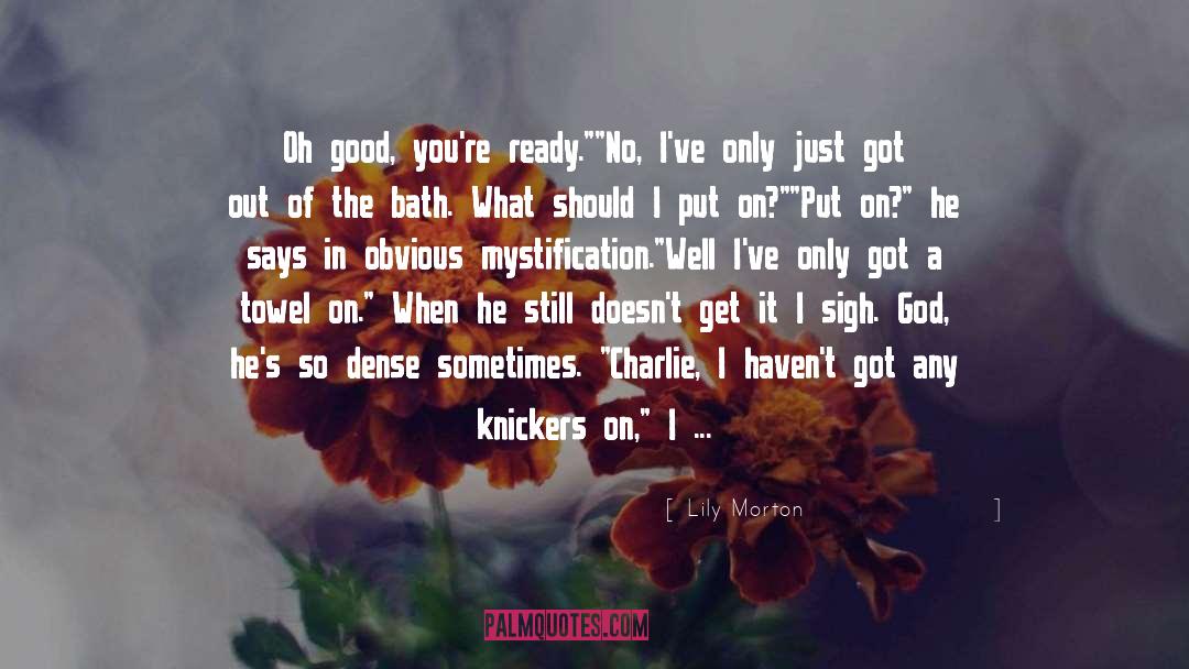 Lily Morton Quotes: Oh good, you're ready.