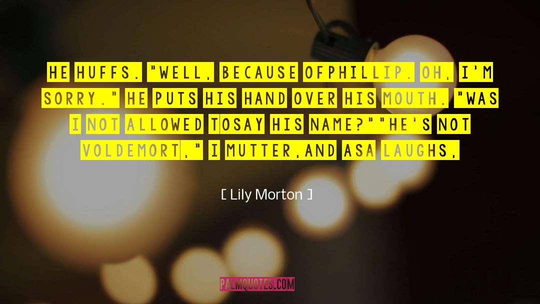 Lily Morton Quotes: He huffs. 