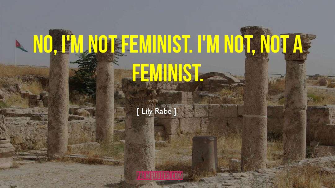 Lily Rabe Quotes: No, I'm not feminist. I'm