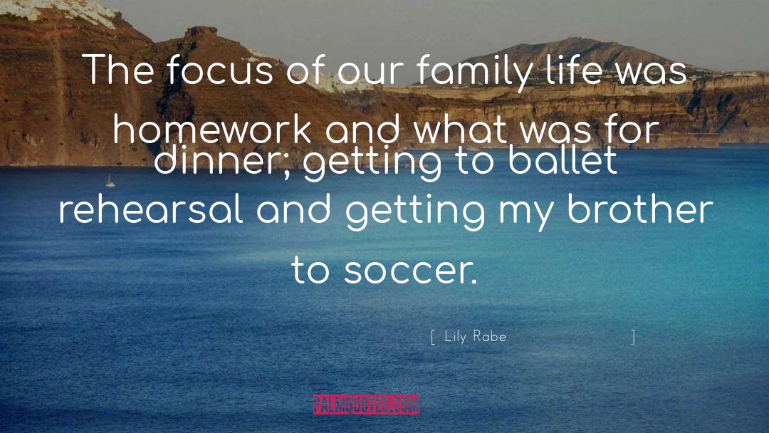 Lily Rabe Quotes: The focus of our family