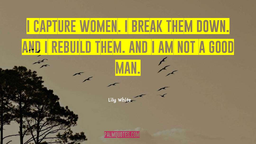 Lily  White Quotes: I capture women. I break