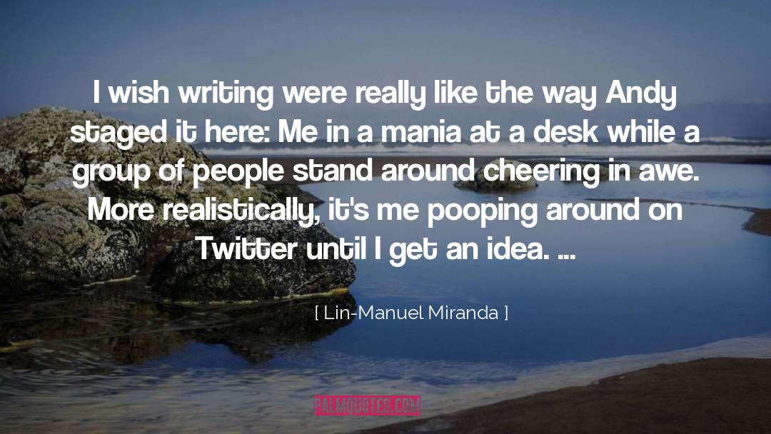 Lin-Manuel Miranda Quotes: I wish writing were really