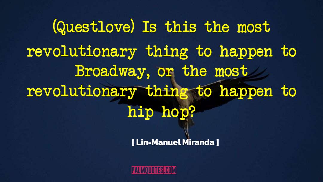 Lin-Manuel Miranda Quotes: (Questlove) Is this the most