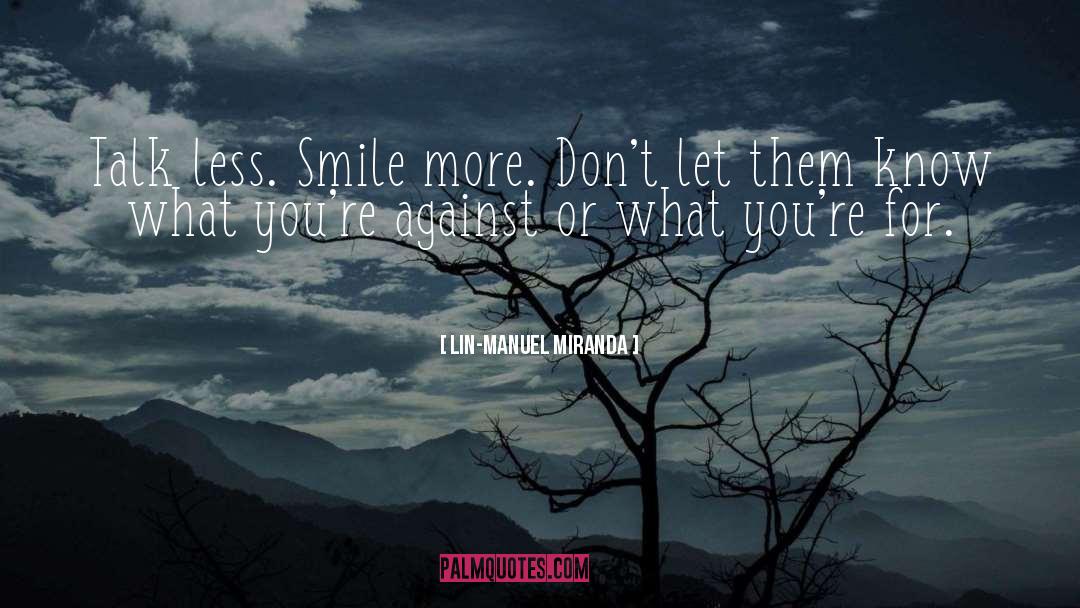 Lin-Manuel Miranda Quotes: Talk less. Smile more. Don't