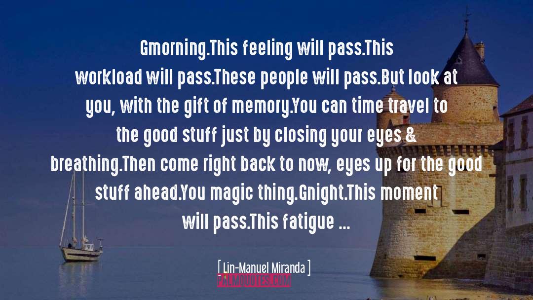Lin-Manuel Miranda Quotes: Gmorning.<br />This feeling will pass.<br