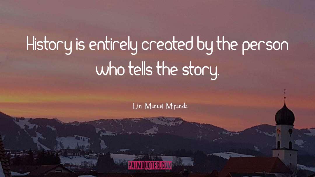 Lin-Manuel Miranda Quotes: History is entirely created by