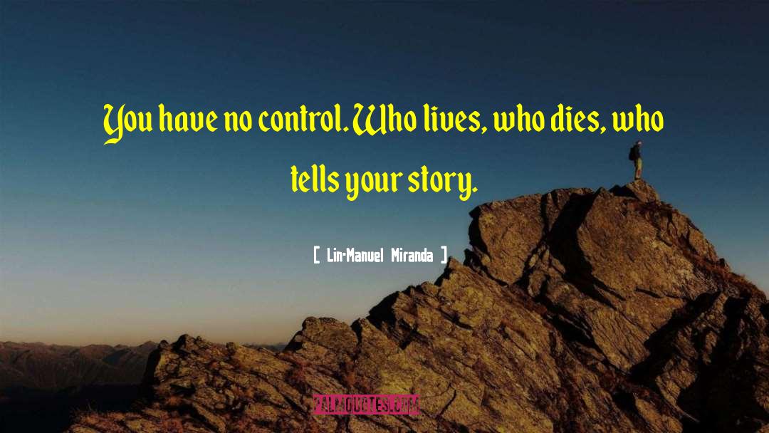 Lin-Manuel Miranda Quotes: You have no control. Who