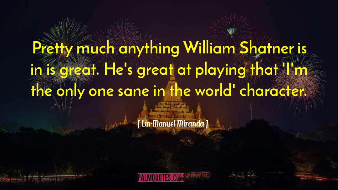 Lin-Manuel Miranda Quotes: Pretty much anything William Shatner