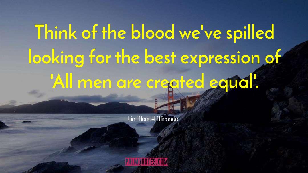 Lin-Manuel Miranda Quotes: Think of the blood we've