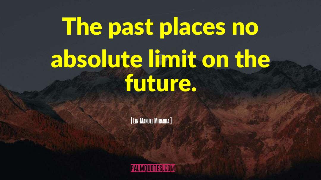 Lin-Manuel Miranda Quotes: The past places no absolute