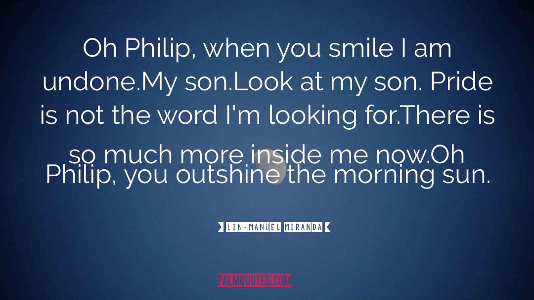 Lin-Manuel Miranda Quotes: Oh Philip, when you smile