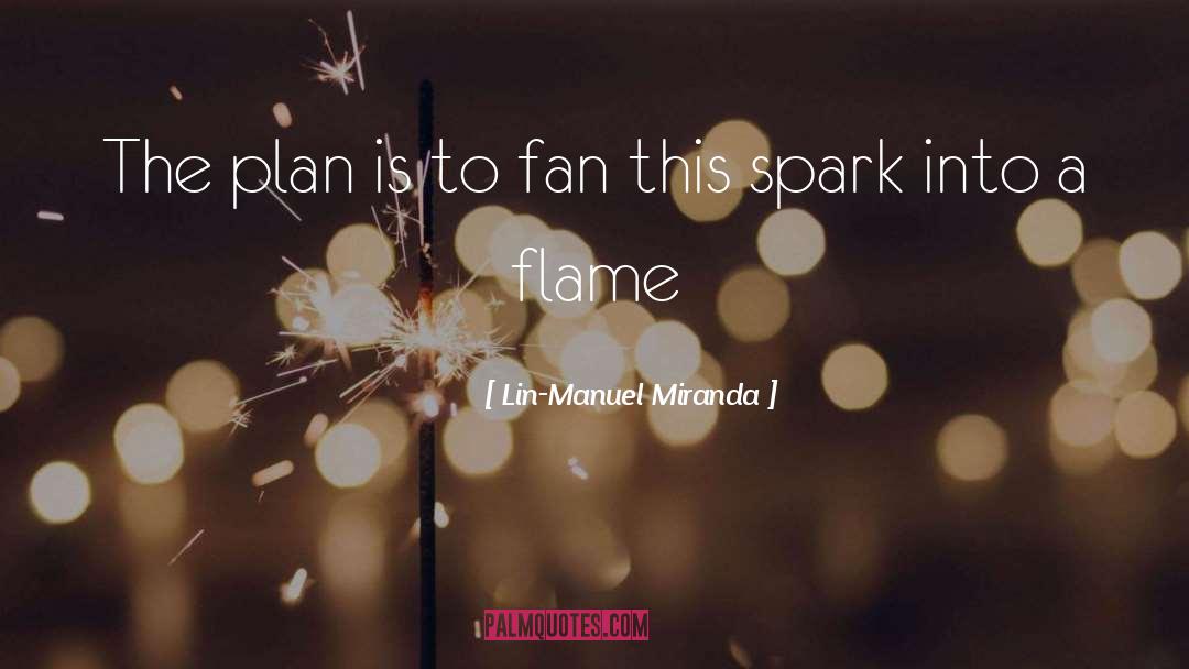 Lin-Manuel Miranda Quotes: The plan is to fan