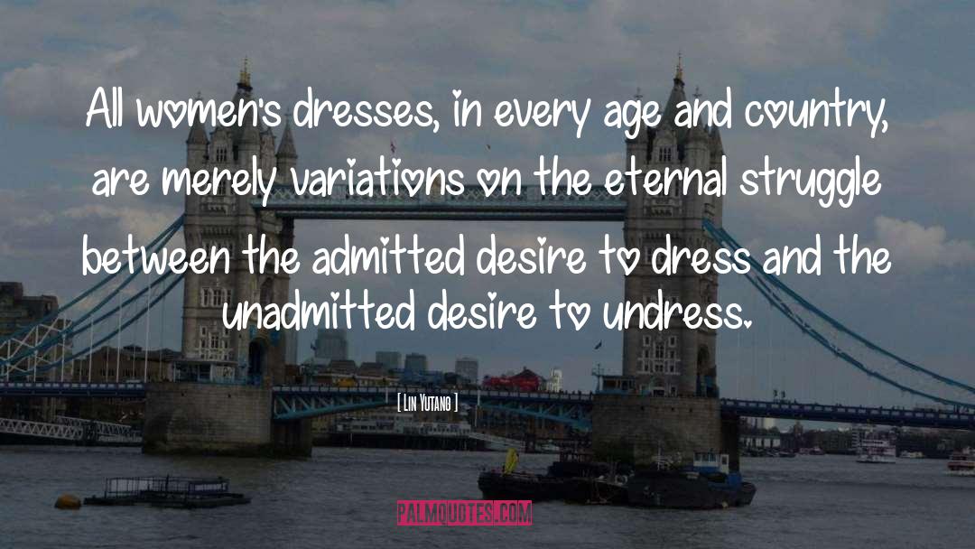 Lin Yutang Quotes: All women's dresses, in every