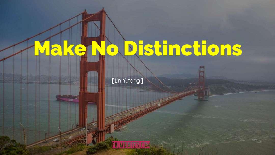 Lin Yutang Quotes: Make No Distinctions