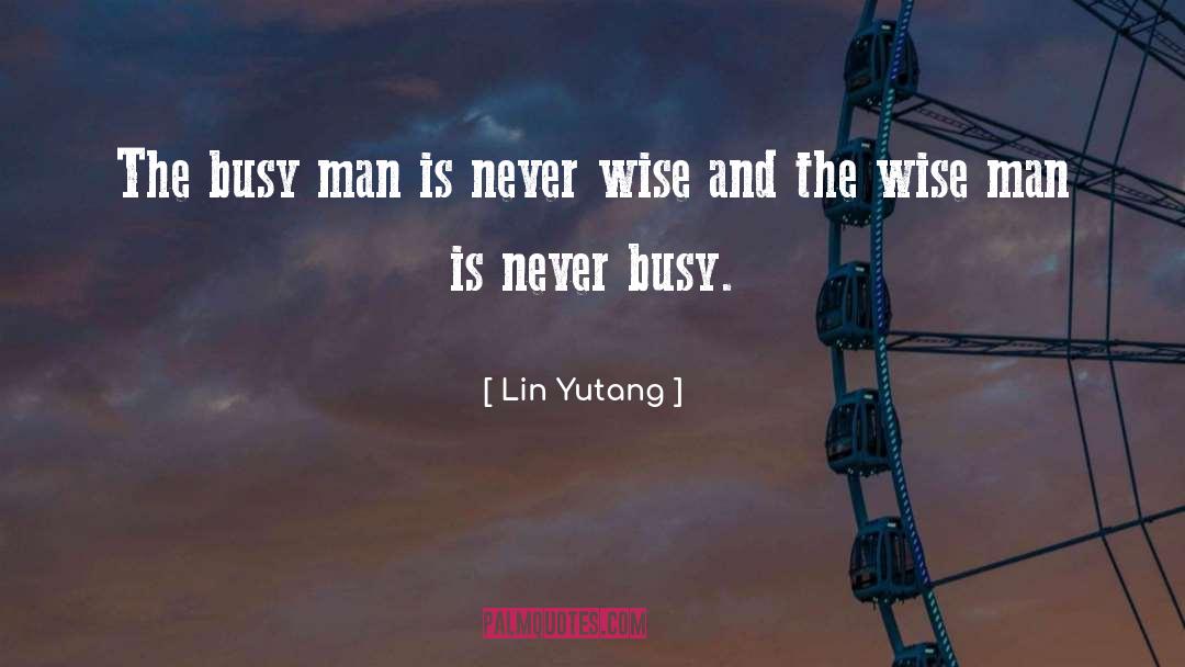 Lin Yutang Quotes: The busy man is never