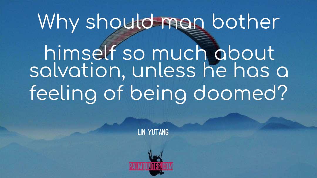 Lin Yutang Quotes: Why should man bother himself