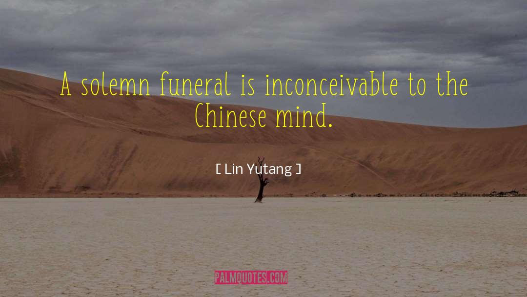 Lin Yutang Quotes: A solemn funeral is inconceivable