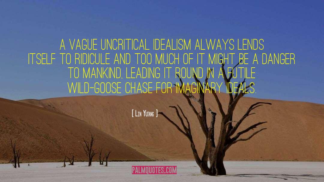Lin Yutang Quotes: A vague uncritical idealism always