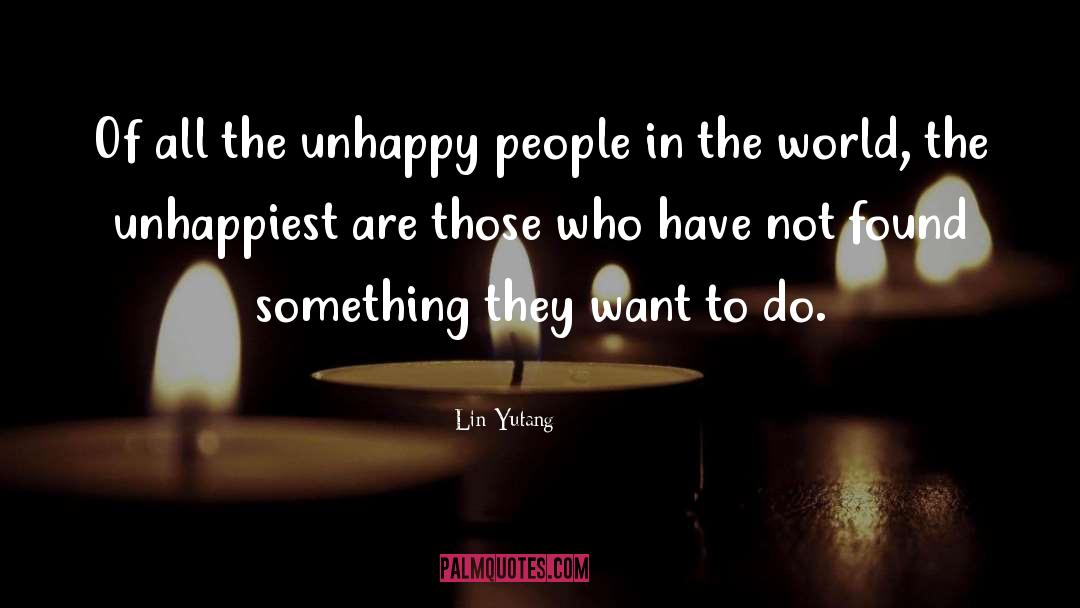 Lin Yutang Quotes: Of all the unhappy people