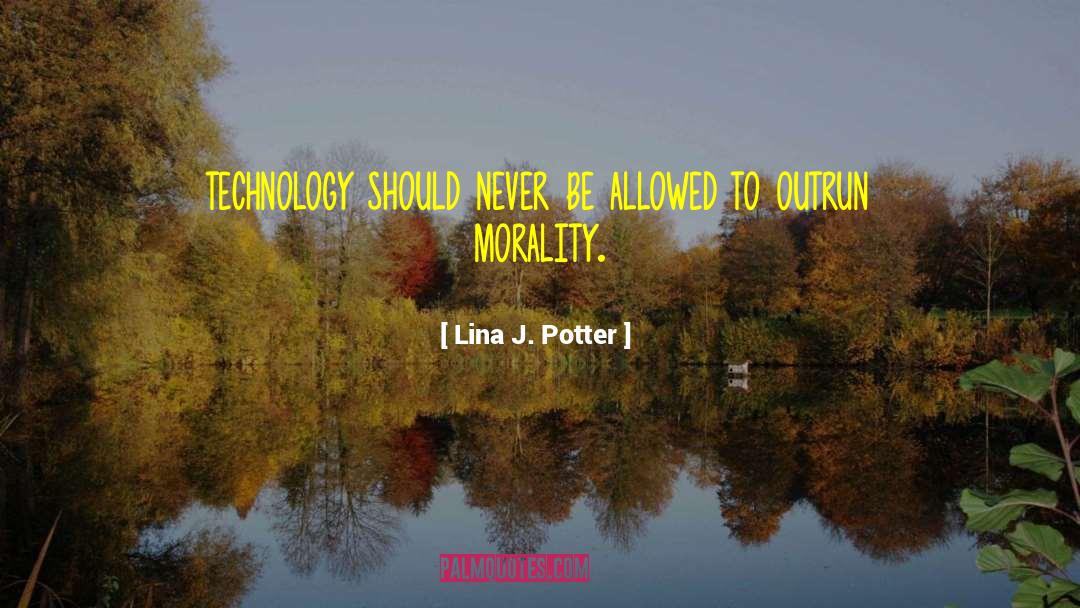 Lina J. Potter Quotes: technology should never be allowed