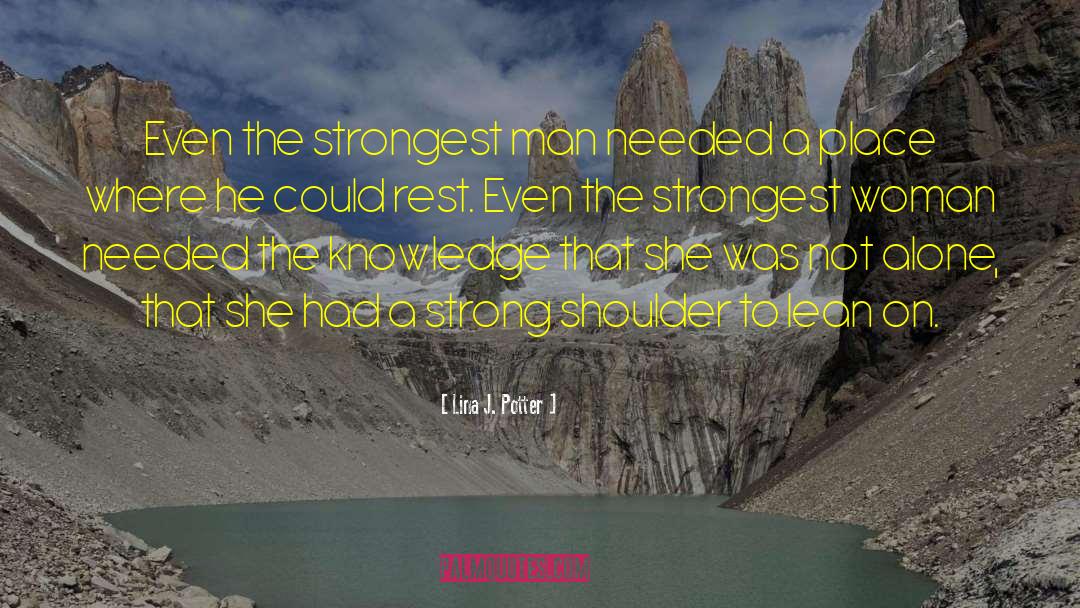Lina J. Potter Quotes: Even the strongest man needed
