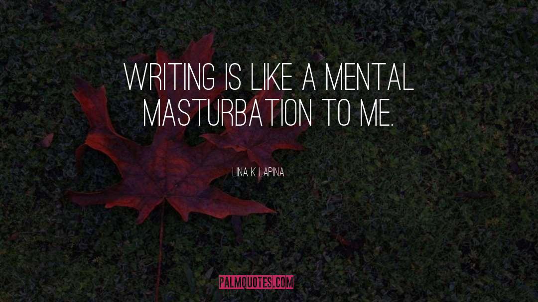 Lina K. Lapina Quotes: Writing is like a mental