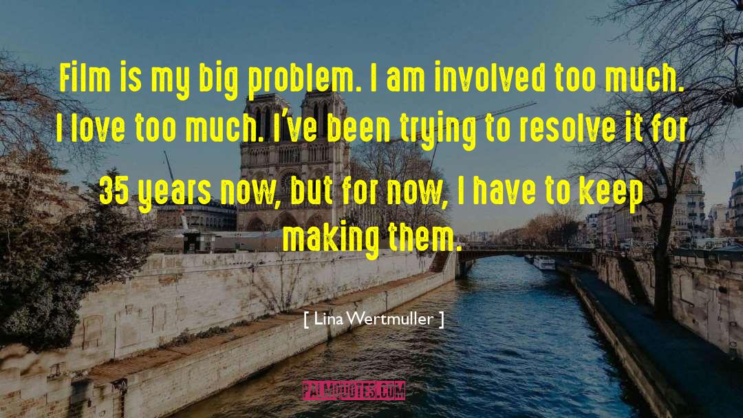 Lina Wertmuller Quotes: Film is my big problem.