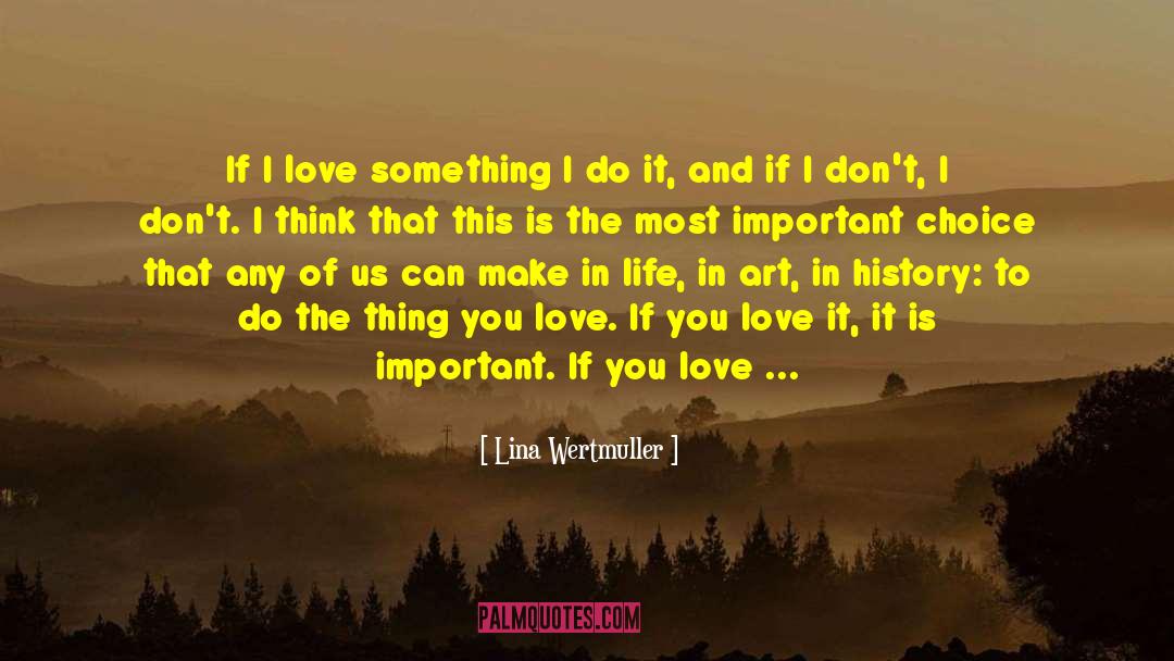 Lina Wertmuller Quotes: If I love something I