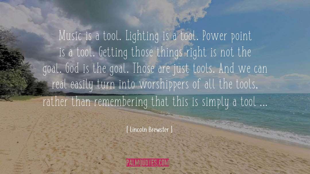 Lincoln Brewster Quotes: Music is a tool. Lighting