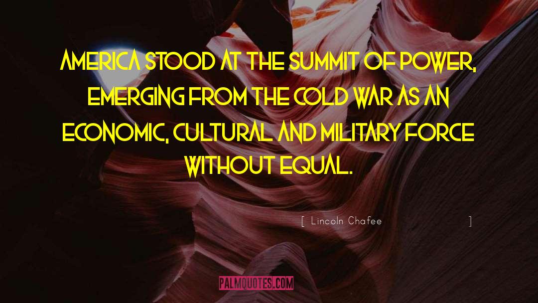 Lincoln Chafee Quotes: America stood at the summit