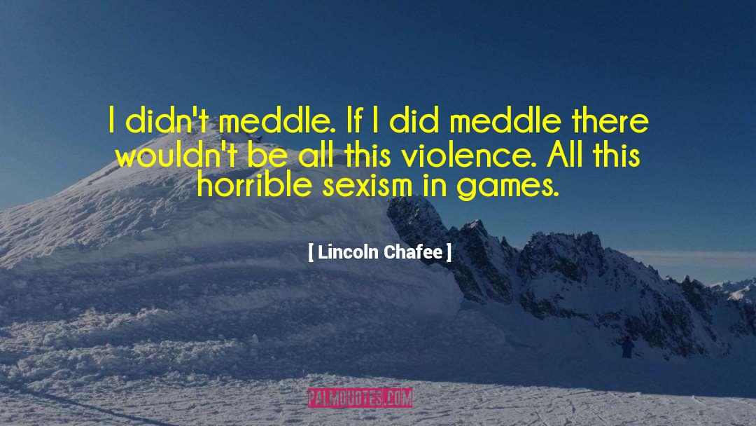 Lincoln Chafee Quotes: I didn't meddle. If I