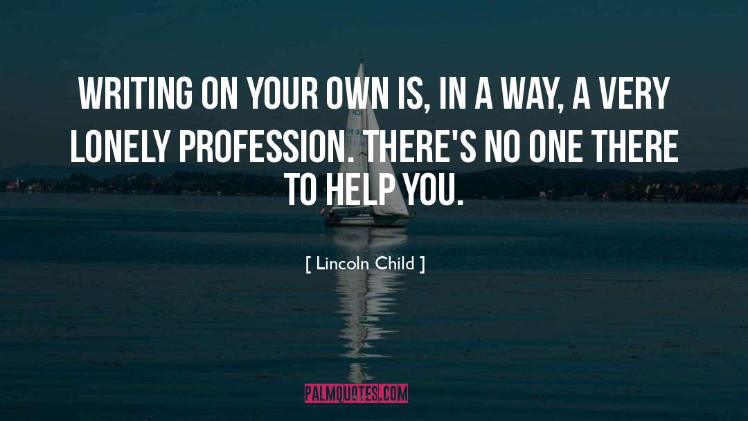 Lincoln Child Quotes: Writing on your own is,