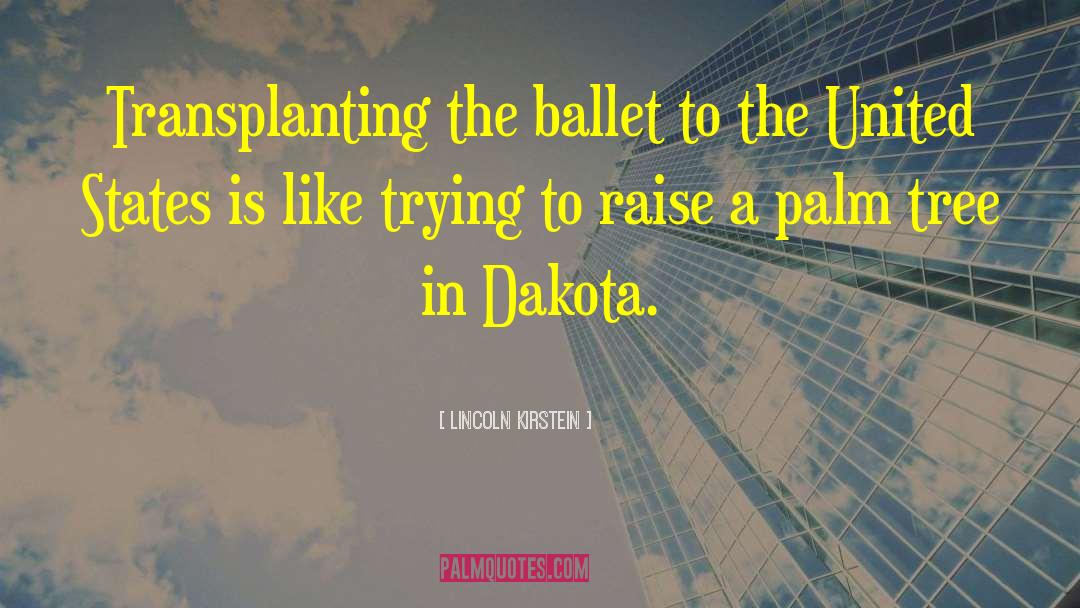 Lincoln Kirstein Quotes: Transplanting the ballet to the