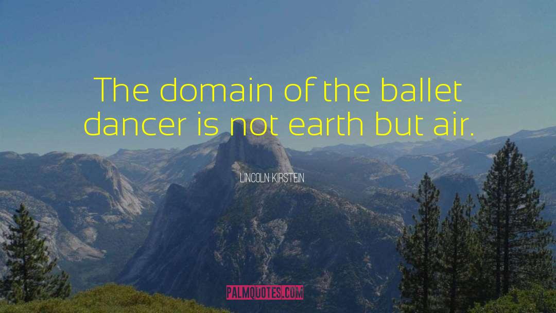 Lincoln Kirstein Quotes: The domain of the ballet