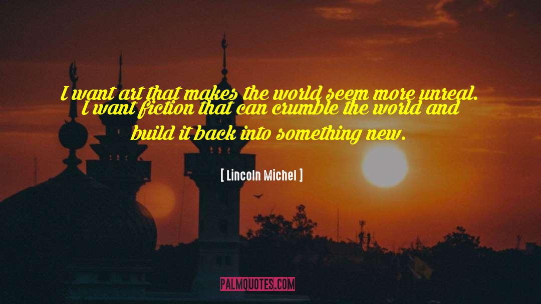 Lincoln Michel Quotes: I want art that makes