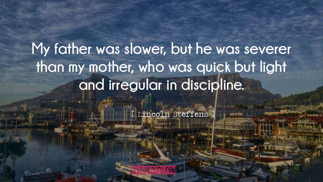 Lincoln Steffens Quotes: My father was slower, but