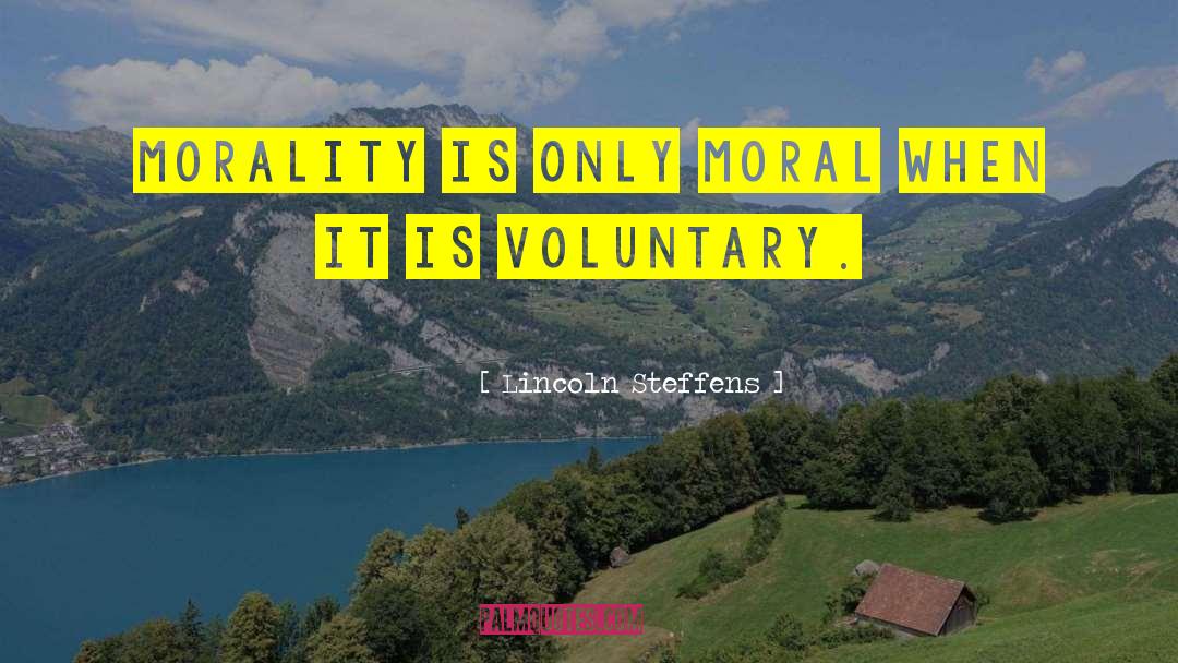 Lincoln Steffens Quotes: Morality is only moral when