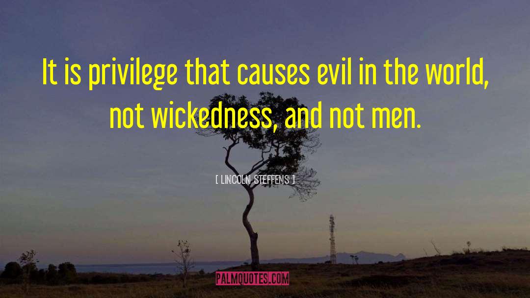Lincoln Steffens Quotes: It is privilege that causes