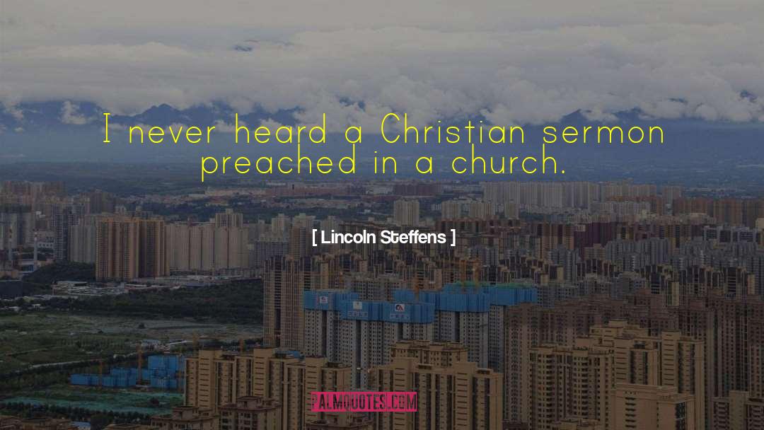 Lincoln Steffens Quotes: I never heard a Christian