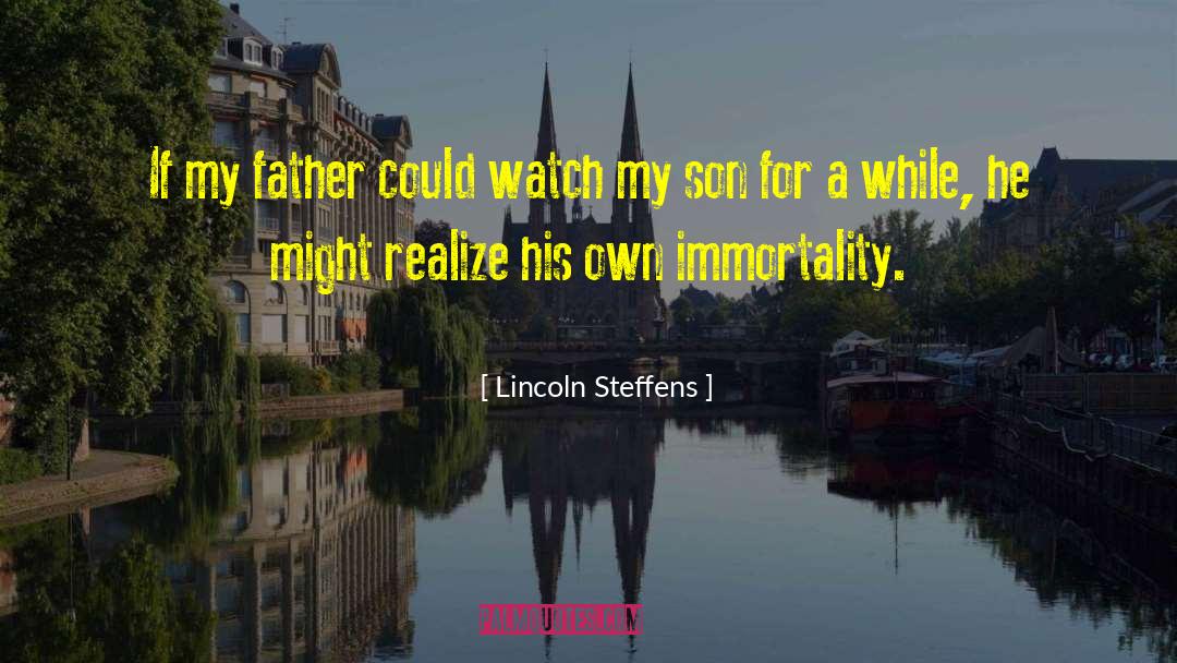 Lincoln Steffens Quotes: If my father could watch