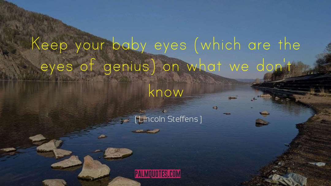 Lincoln Steffens Quotes: Keep your baby eyes (which
