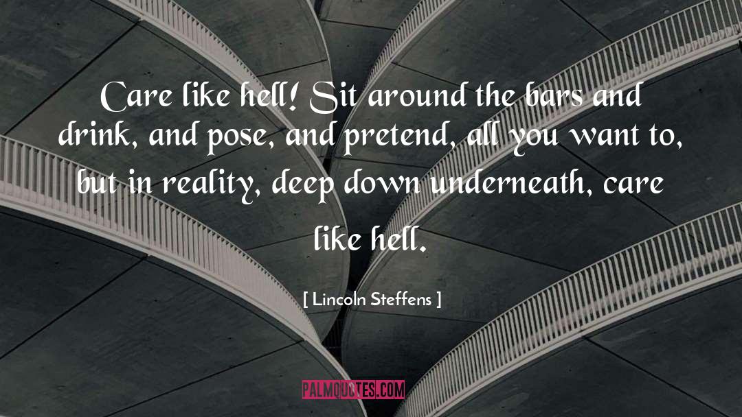 Lincoln Steffens Quotes: Care like hell! Sit around