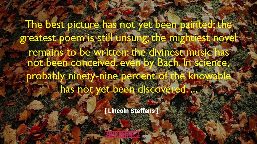 Lincoln Steffens Quotes: The best picture has not