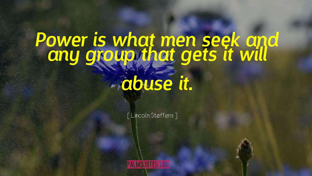 Lincoln Steffens Quotes: Power is what men seek