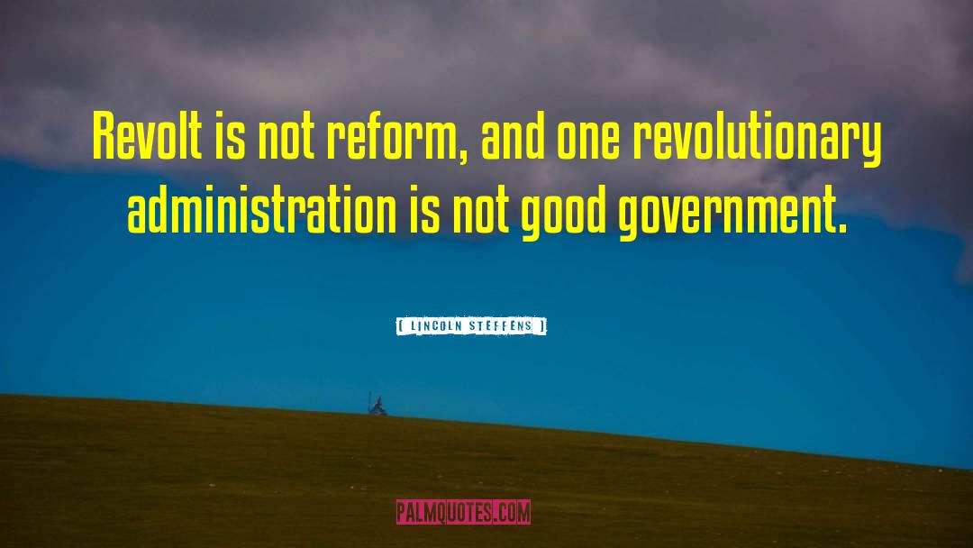 Lincoln Steffens Quotes: Revolt is not reform, and