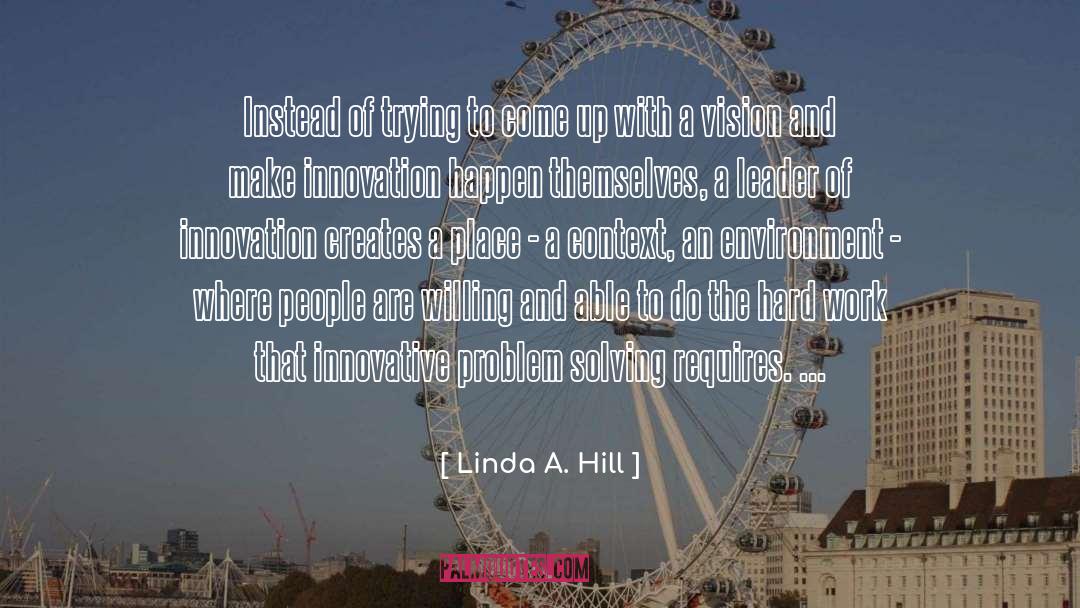 Linda A. Hill Quotes: Instead of trying to come
