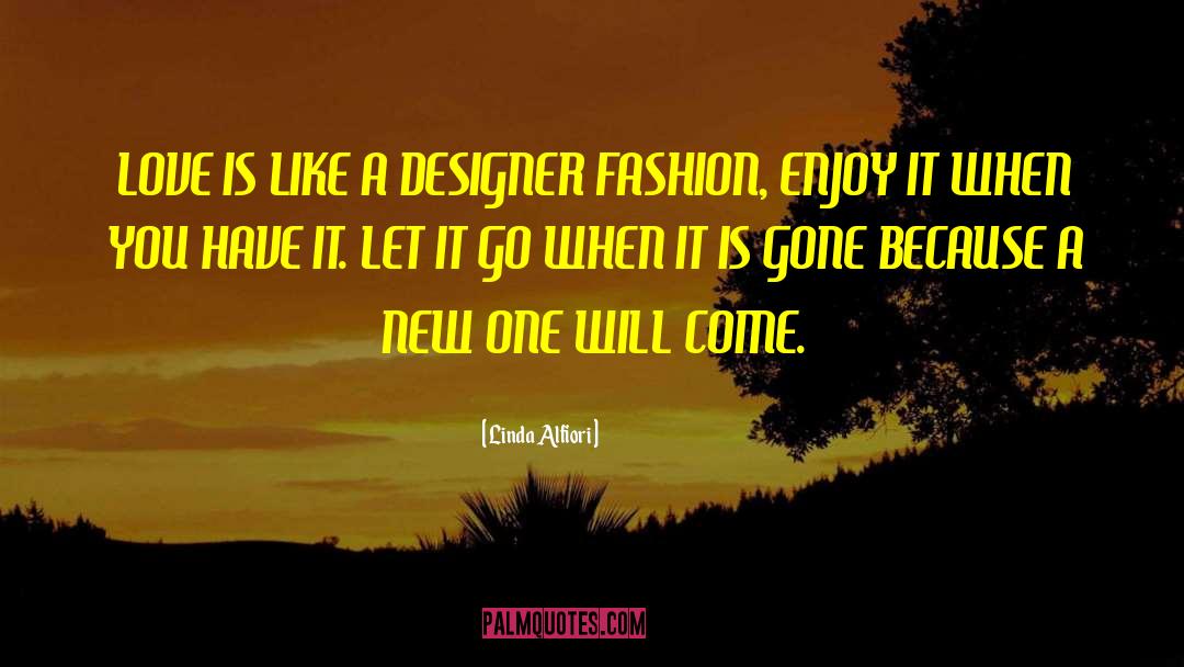 Linda Alfiori Quotes: LOVE IS LIKE A DESIGNER