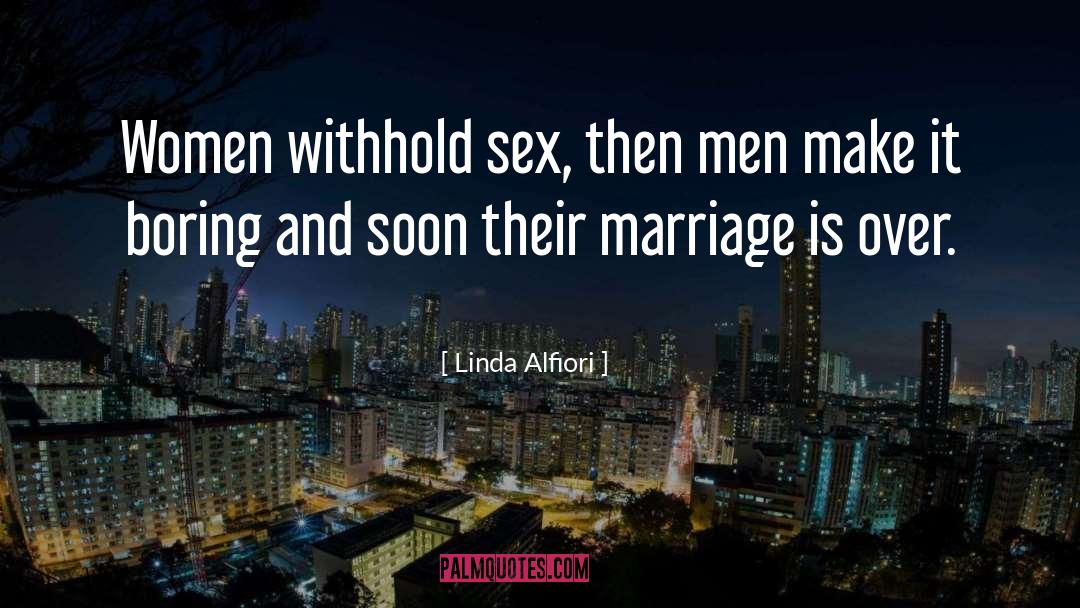 Linda Alfiori Quotes: Women withhold sex, then men